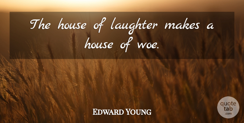 Edward Young Quote About Laughter, House, Woe: The House Of Laughter Makes...