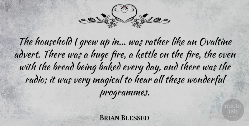 Brian Blessed Quote About Fire, Radio, Bread: The Household I Grew Up...