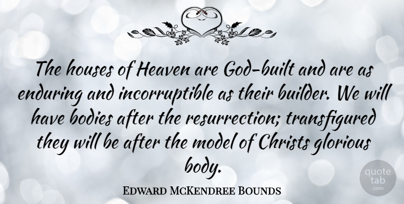 Edward McKendree Bounds Quote About Heaven, House, Body: The Houses Of Heaven Are...
