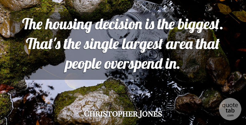 Christopher Jones Quote About Area, Decision, Housing, Largest, People: The Housing Decision Is The...