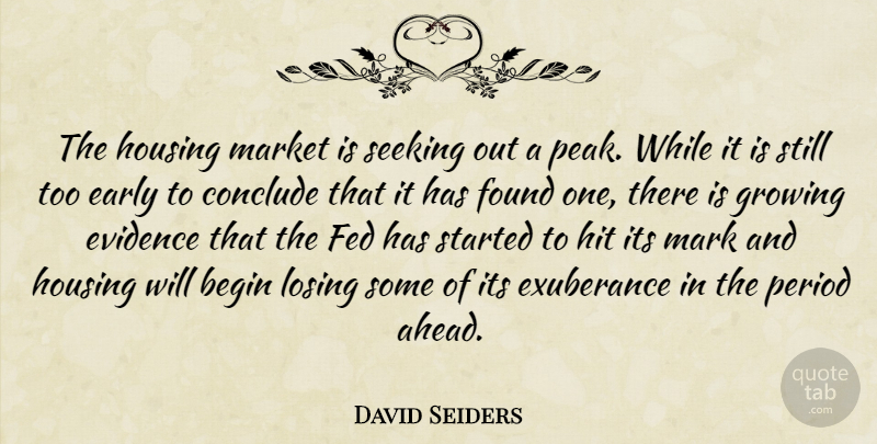 David Seiders Quote About Begin, Conclude, Early, Evidence, Exuberance: The Housing Market Is Seeking...