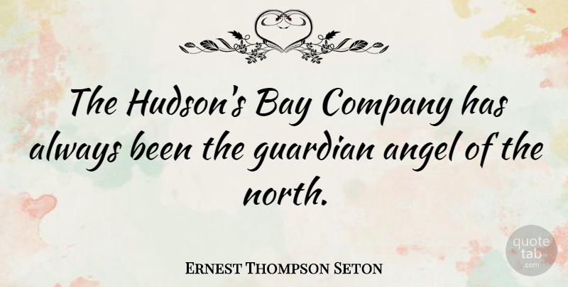 Ernest Thompson Seton Quote About Angel, Guardian Angel, Guardian: The Hudsons Bay Company Has...