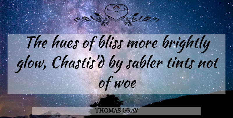 Thomas Gray Quote About Bliss, Brightly, Woe: The Hues Of Bliss More...
