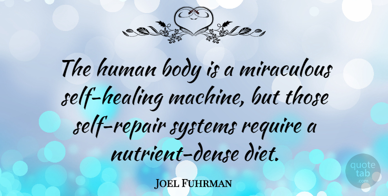 Joel Fuhrman Quote About Body, Diet, Human, Miraculous, Require: The Human Body Is A...