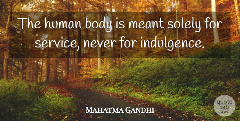 Mahatma Gandhi Quote About Body, Human Body, Indulgence: The Human Body Is Meant...