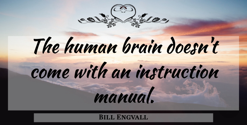 Bill Engvall Quote About Brain, Instruction, Humans: The Human Brain Doesnt Come...