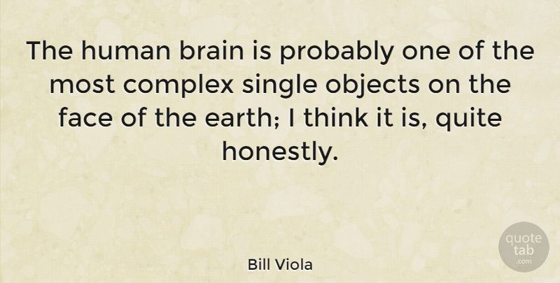 Bill Viola Quote About Thinking, Brain, Earth: The Human Brain Is Probably...