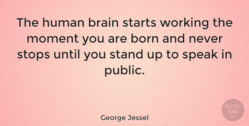 George Jessel Quote About Born, Human, Marriage, Stand, Starts: The Human Brain Starts Working...