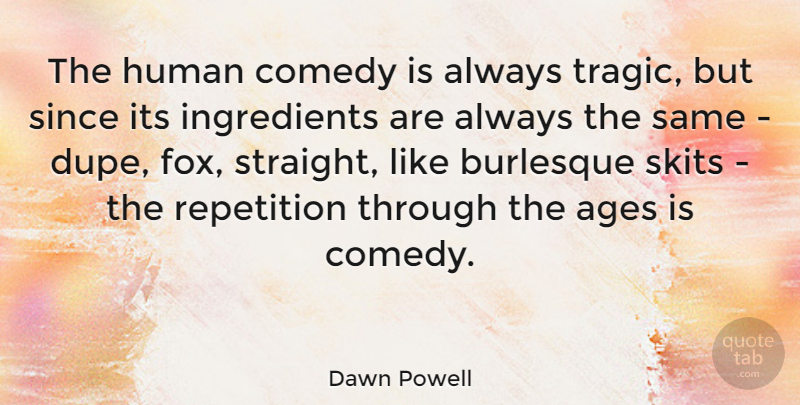 Dawn Powell Quote About Age, Ingredients, Dupes: The Human Comedy Is Always...