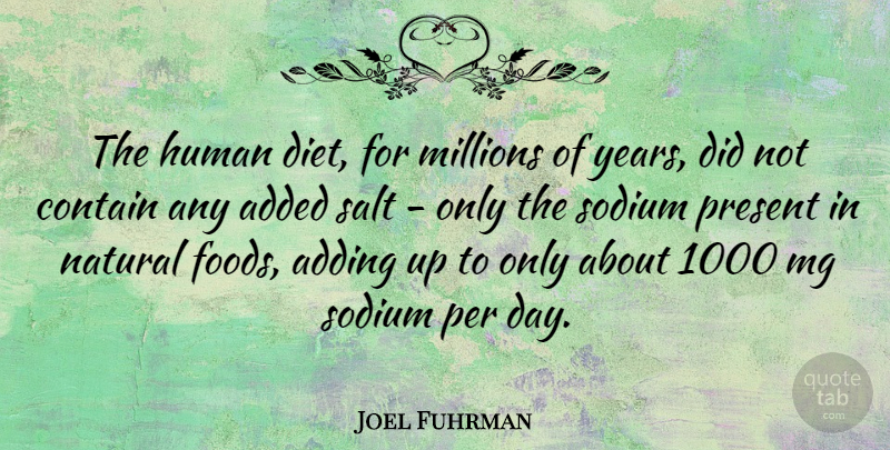 Joel Fuhrman Quote About Added, Adding, Contain, Diet, Human: The Human Diet For Millions...