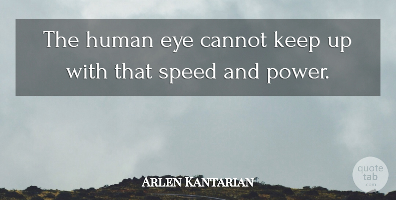 Arlen Kantarian Quote About Cannot, Eye, Human, Speed: The Human Eye Cannot Keep...