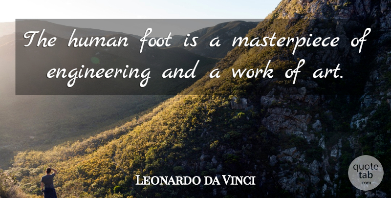 Leonardo da Vinci Quote About Art, Work, Engineering: The Human Foot Is A...