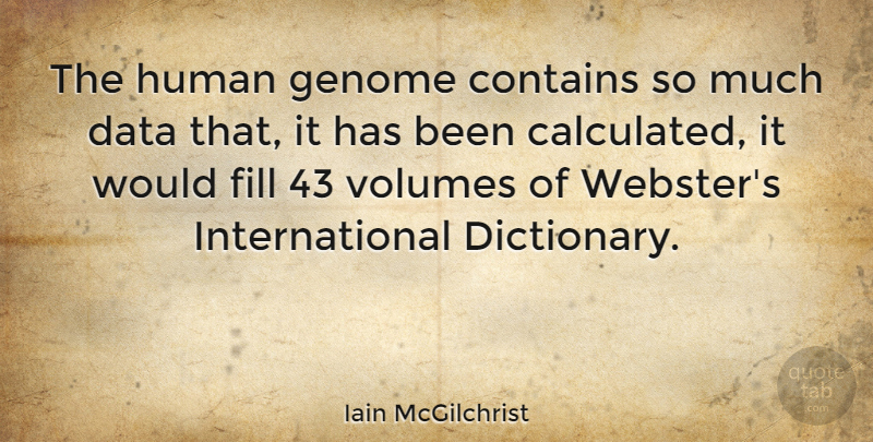 Iain McGilchrist Quote About Contains, Data, Fill, Genome, Human: The Human Genome Contains So...