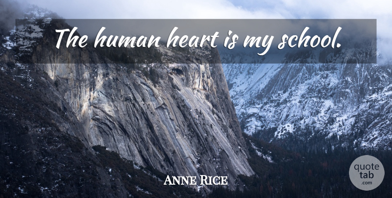Anne Rice Quote About School, Heart, Humans: The Human Heart Is My...