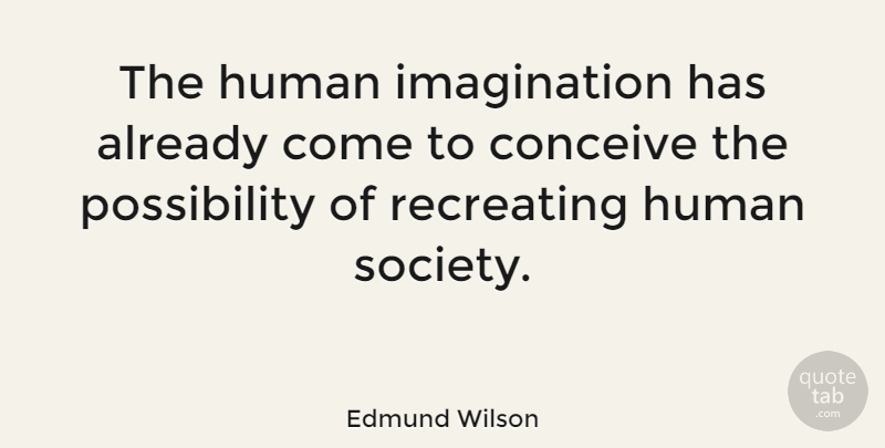 Edmund Wilson Quote About Imagination, Possibility, Humans: The Human Imagination Has Already...