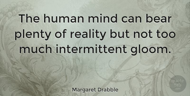Margaret Drabble Quote About Reality, Mind, Too Much: The Human Mind Can Bear...