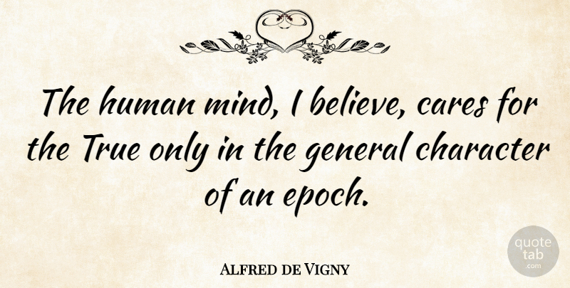 Alfred de Vigny Quote About Believe, Character, Mind: The Human Mind I Believe...
