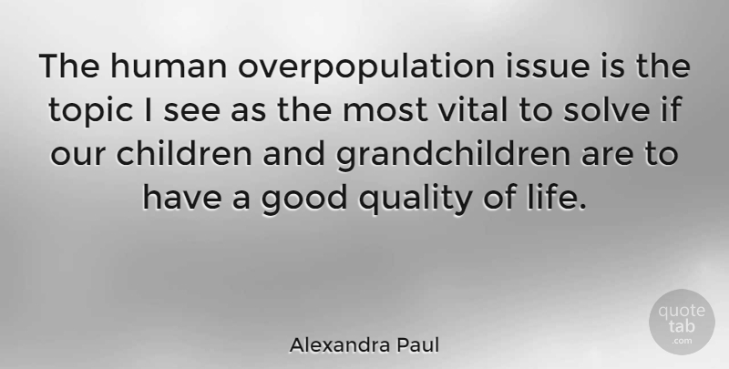 Alexandra Paul Quote About Children, Issues, Quality: The Human Overpopulation Issue Is...