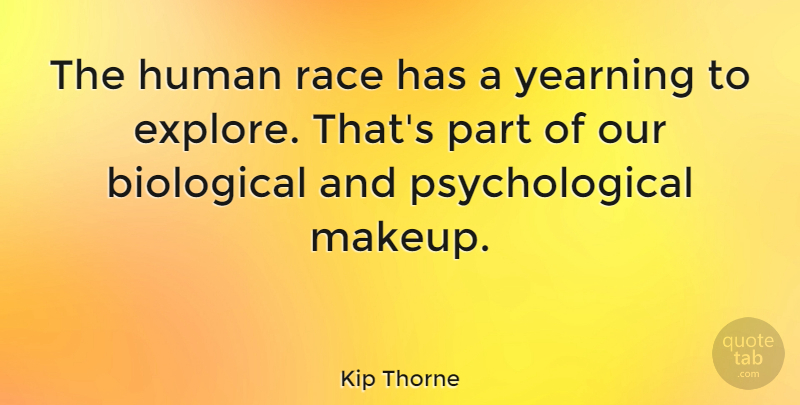 Kip Thorne Quote About Biological, Human, Yearning: The Human Race Has A...