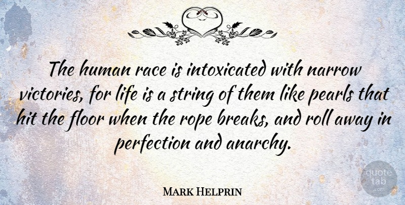 Mark Helprin Quote About Race, Perfection, Victory: The Human Race Is Intoxicated...