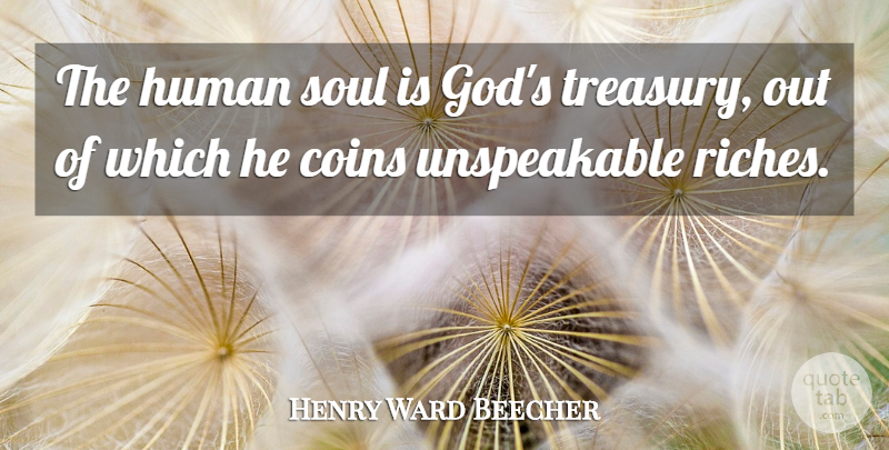 Henry Ward Beecher Quote About Soul, Coins, Riches: The Human Soul Is Gods...