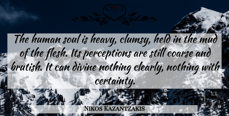 Nikos Kazantzakis Quote About Soul, Perception, Flesh: The Human Soul Is Heavy...