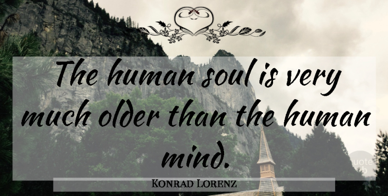 Konrad Lorenz Quote About Soul, Mind, Spirituality: The Human Soul Is Very...