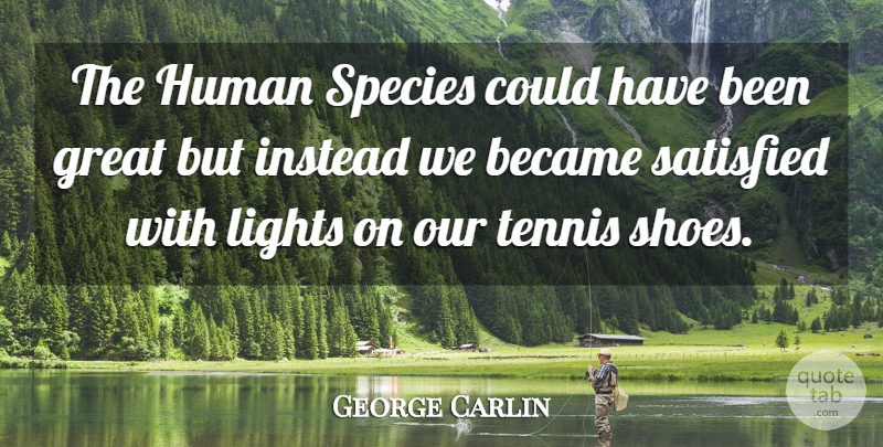 George Carlin Quote About Shoes, Light, Tennis: The Human Species Could Have...