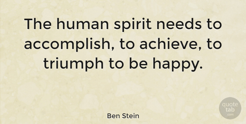 Ben Stein Quote About Happiness, Accomplishment, Inner Peace: The Human Spirit Needs To...