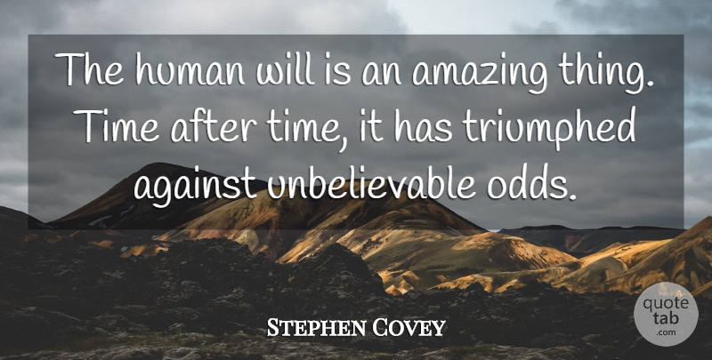 Stephen Covey Quote About Encouragement, Odds, Unbelievable: The Human Will Is An...