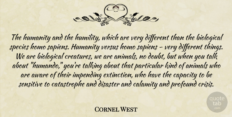 Cornel West Quote About Humility, Animal, Talking: The Humanity And The Humility...