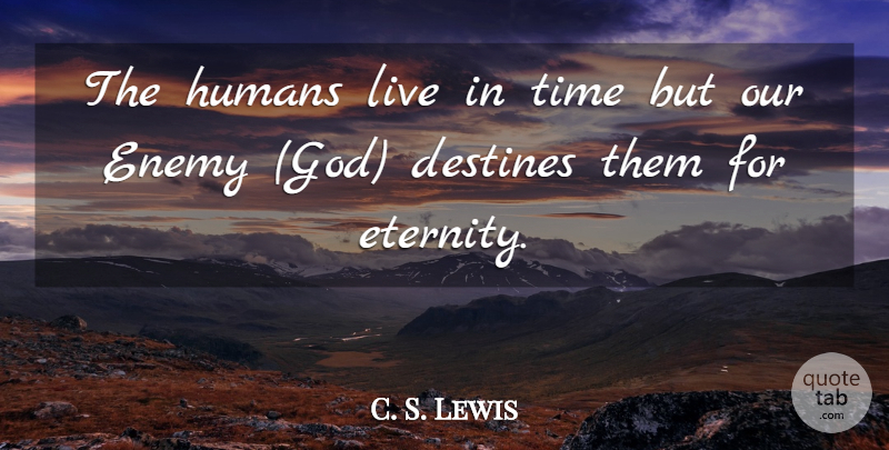 C. S. Lewis Quote About Time, Enemy, Screwtape Letters: The Humans Live In Time...