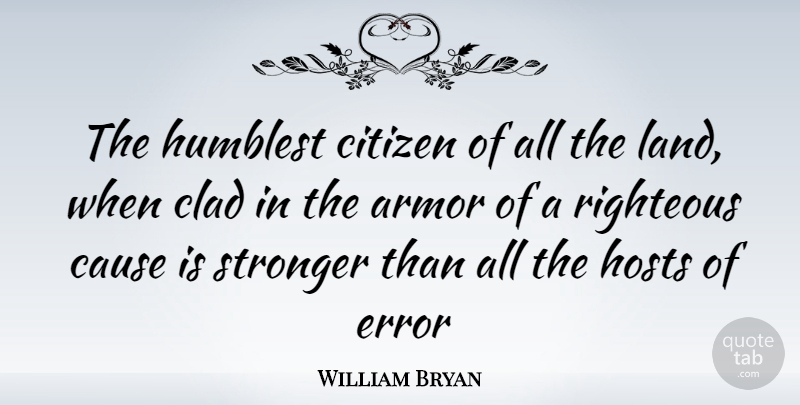 William Bryan Quote About Armor, Cause, Citizen, Clad, Error: The Humblest Citizen Of All...