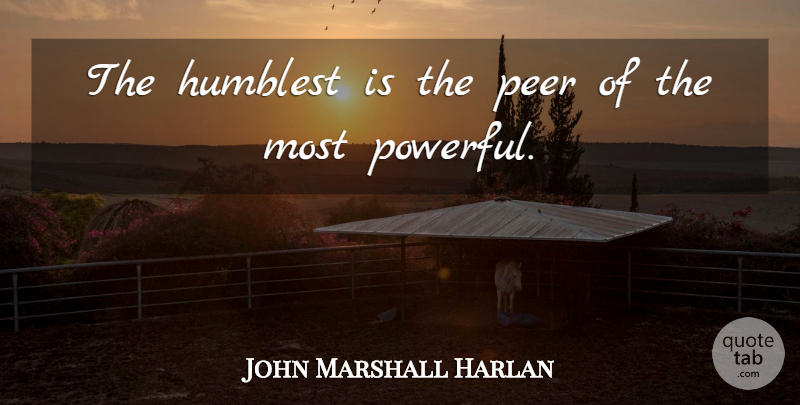 John Marshall Harlan Quote About undefined: The Humblest Is The Peer...