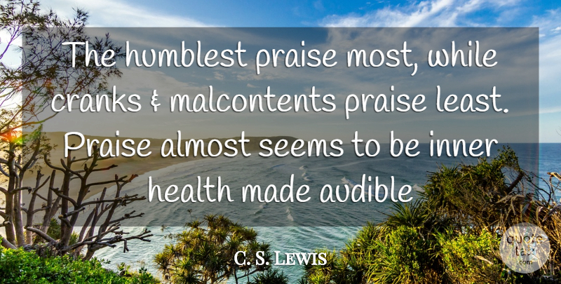 C. S. Lewis Quote About Praise, Made, Malcontent: The Humblest Praise Most While...