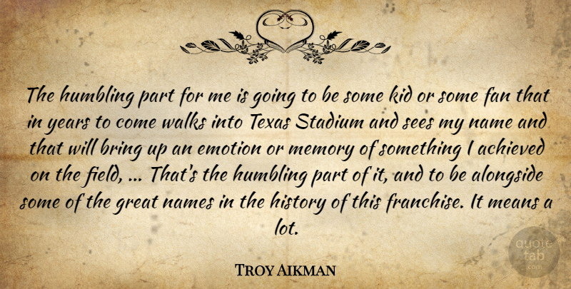 Troy Aikman Quote About Achieved, Alongside, Bring, Emotion, Fan: The Humbling Part For Me...