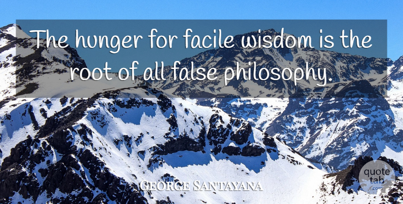 George Santayana Quote About Wisdom, Philosophy, Roots: The Hunger For Facile Wisdom...
