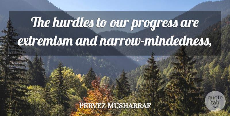 Pervez Musharraf Quote About Extremism, Hurdles, Progress: The Hurdles To Our Progress...