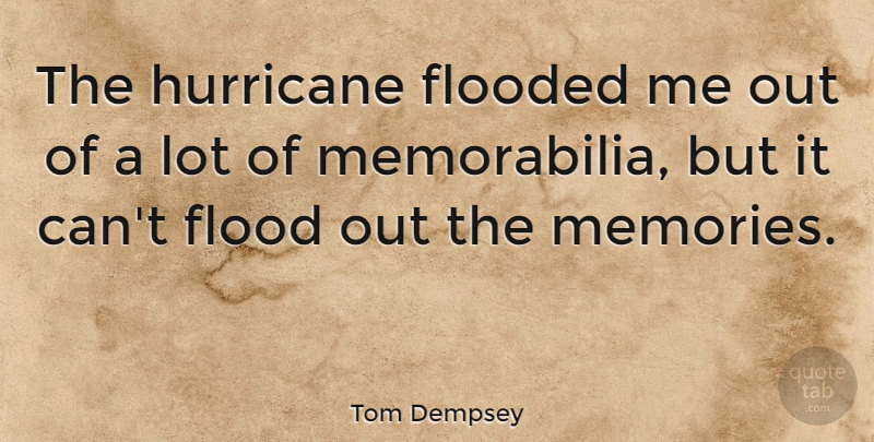 Tom Dempsey Quote About American Athlete, Flooded, Hurricane: The Hurricane Flooded Me Out...
