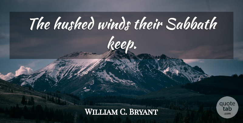 William C. Bryant Quote About Wind, Sabbath: The Hushed Winds Their Sabbath...