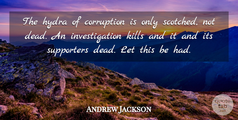 Andrew Jackson Quote About Hydra, Corruption, Investigation: The Hydra Of Corruption Is...