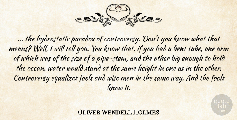 Oliver Wendell Holmes Quote About Arm, Bent, Fools, Height, Hold: The Hydrostatic Paradox Of Controversy...