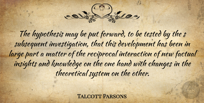 Talcott Parsons Quote About Hands, Development, May: The Hypothesis May Be Put...