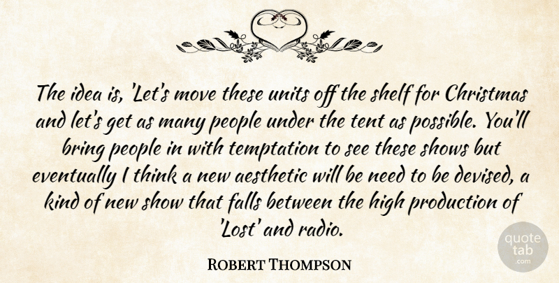 Robert Thompson Quote About Aesthetic, Bring, Christmas, Eventually, Falls: The Idea Is Lets Move...