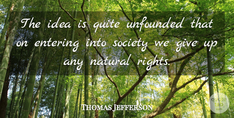 Thomas Jefferson Quote About Giving Up, Ideas, Rights: The Idea Is Quite Unfounded...