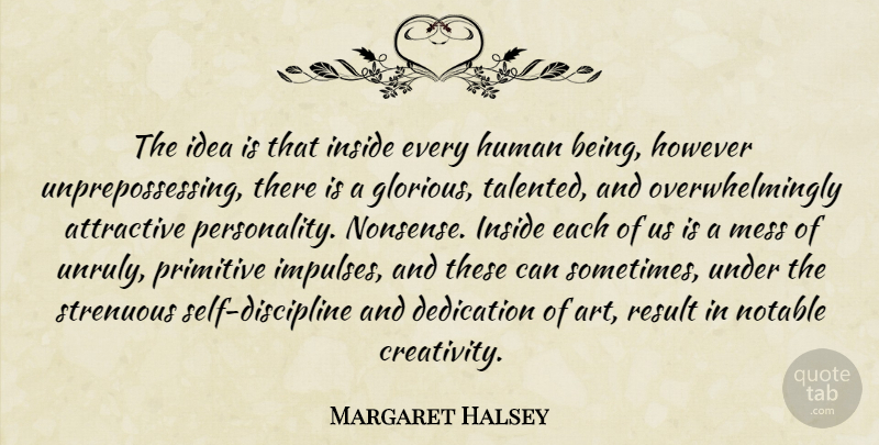 Margaret Halsey Quote About Art, Creativity, Dedication: The Idea Is That Inside...