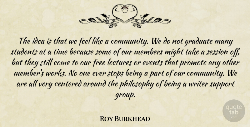 Roy Burkhead Quote About Centered, Events, Free, Graduate, Lectures: The Idea Is That We...