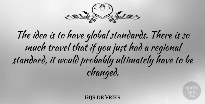 Gijs de Vries Quote About Ideas, Funny Travel, Standards: The Idea Is To Have...