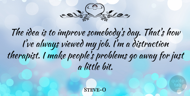 Steve-O Quote About Viewed: The Idea Is To Improve...
