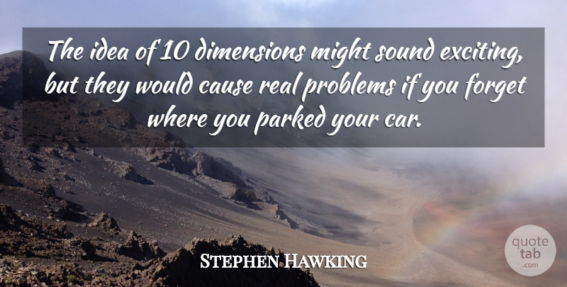 Stephen Hawking Quote About Real, Ideas, Car: The Idea Of 10 Dimensions...